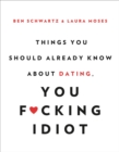Image for Things You Should Already Know About Dating, You F*cking Idiot