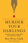 Image for Murder your darlings and other gentle writing advice from Aristotle to Zinsser