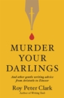 Image for Murder your darlings  : and other gentle writing advice from Aristotle to Zinsser