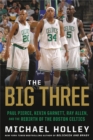 Image for The big three  : Paul Pierce, Kevin Garnett, Ray Allen, and the rebirth of the Boston Celtics