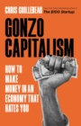 Image for Gonzo Capitalism : How to Make Money in An Economy That Hates You