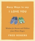 Image for Many ways to say I love you  : wisdom for parents and children from Mister Rogers