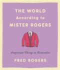 Image for The world according to Mister Rogers  : important things to remember