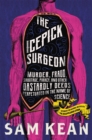 Image for The icepick surgeon  : murder, fraud, sabotage, piracy, and other dastardly deeds perpetuated in the name of science