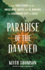 Image for Paradise of the damned  : the true story of an obsessive quest for El Dorado, the legendary city of gold