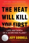 Image for The heat will kill you first  : life and death on a scorched planet