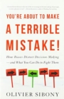 Image for You&#39;re About to Make a Terrible Mistake : How Biases Distort Decision-Making   and What You Can Do to Fight Them