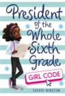 Image for President of the Whole Sixth Grade: Girl Code