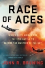 Image for Race of aces  : WWII&#39;s elite airmen and the epic battle to become the master of the sky