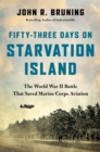 Image for Fifty-three days on Starvation Island  : the World War II battle that saved Marine Corps Aviation