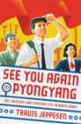 Image for See you again in Pyongyang  : a journey into Kim Jong Un&#39;s North Korea