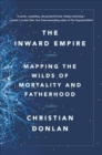 Image for The Inward Empire : Mapping the Wilds of Mortality and Fatherhood