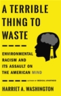 Image for A terrible thing to waste  : environmental racism and its assault on the American mind