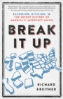 Image for Break it up  : secession, division, and the secret history of America&#39;s imperfect union