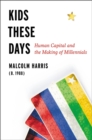 Image for Kids these days  : human capital and the making of millennials