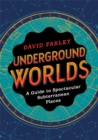 Image for Underground worlds  : a guide to spectacular subterranean places