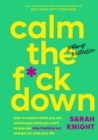 Image for Calm the F*ck Down : How to Control What You Can and Accept What You Can&#39;t So You Can Stop Freaking Out and Get On With Your Life