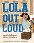 Image for Lola out loud  : inspired by the childhood of activist Dolores Huerta