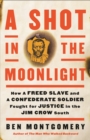 Image for A shot in the moonlight  : how a freed slave and a Confederate soldier fought for justice in the Jim Crow South