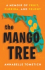 Image for The Mango Tree : A Memoir of Fruit, Florida, and Felony