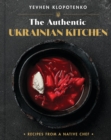 Image for The Authentic Ukrainian Kitchen : Recipes from a Native Chef