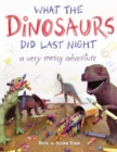 Image for What the dinosaurs did last night  : a very messy adventure