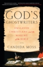 Image for God&#39;s Ghostwriters : Enslaved Christians and the Making of the Bible