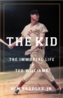 Image for The kid  : the immortal life of Ted Williams