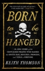 Image for Born to be hanged  : the epic story of the gentlemen pirates who raided the South seas, rescued a princess, and stole a fortune