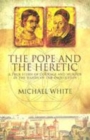 Image for The Pope and the heretic  : a true story of courage and murder at the hands of the inquisition