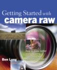 Image for Getting started with camera raw  : how to make better pictures using Photoshop and Photoshop Elements