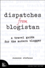 Image for Dispatches from Blogistan  : a travel guide to the modern blogger
