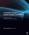 Image for A designer&#39;s guide to Adobe InDesign and XML  : harness the power of XML to automate your print and web workflows
