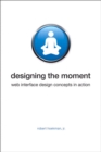 Image for Designing the moment: Web interface design concepts in action