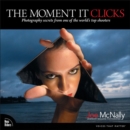 Image for The moment it clicks  : photography secrets from one of the world&#39;s top shooters