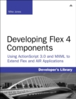 Image for Developing Flex 4 components  : using ActionScript &amp; MXML to extend Flex and AIR applications