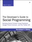 Image for The developer&#39;s guide to social programming: building social context using Facebook, Google Friend Connect, and the Twitter API