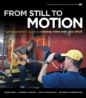 Image for From still to motion  : a photographer&#39;s guide to creating video with your DSLR
