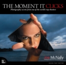 Image for The moment it clicks: photography secrets from one of the world&#39;s top shooters