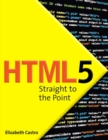 Image for HTML5 straight to the point  : using HTML5 with CSS3 and JavaScript