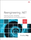 Image for Reengineering .NET  : injecting quality, testability, and architecture into existing systems
