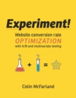 Image for Experiment! : Website conversion rate optimization with A/B and multivariate testing