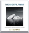 Image for The digital print  : preparing images in Lightroom and Photoshop for printing