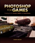 Image for Photoshop for games  : creating art for console, mobile, and social games