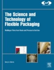 Image for The science and technology of flexible packaging: multilayer films from resin and process to end use