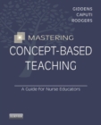 Image for Mastering Concept-Based Teaching: A Guide for Nurse Educators