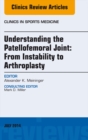 Image for Understanding the Patellofemoral Joint: From Instability to Arthroplasty; An Issue of Clinics in Sports Medicine,
