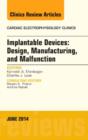 Image for Implantable Devices: Design, Manufacturing, and Malfunction, An Issue of Cardiac Electrophysiology Clinics : Volume 6-2