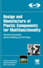 Image for Design and manufacture of plastic components for multifunctionality  : structural composites, injection molding, and 3D printing