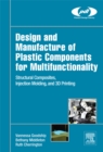 Image for Design and manufacture of plastic components for multifunctionality: structural composites, injection molding, and 3D printing